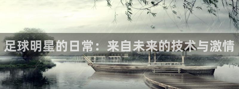 足球明星的日常：来自未来的技术与激情