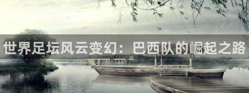 世界足坛风云变幻：巴西队的崛起之路